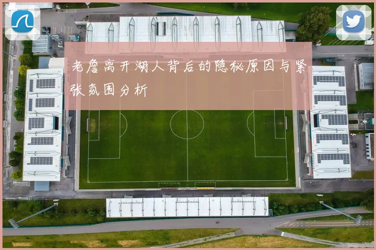 老詹离开湖人背后的隐秘原因与紧张氛围分析