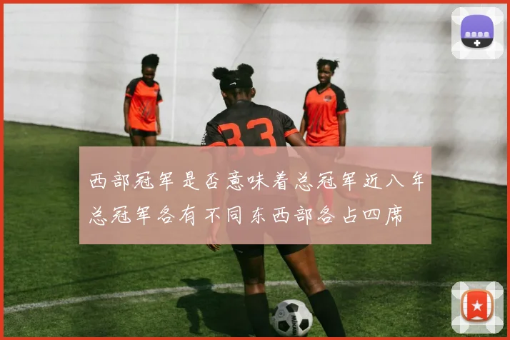 西部冠军是否意味着总冠军近八年总冠军各有不同东西部各占四席